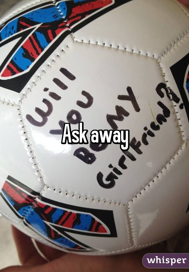 Ask away