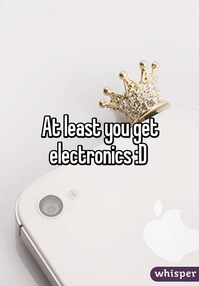 At least you get electronics :D 