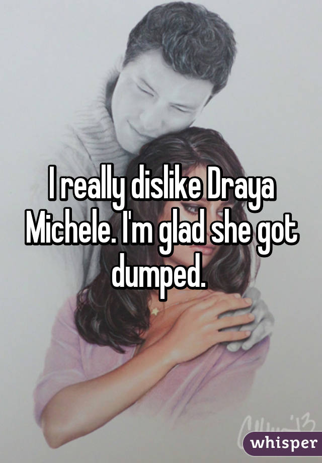 I really dislike Draya Michele. I'm glad she got dumped. 