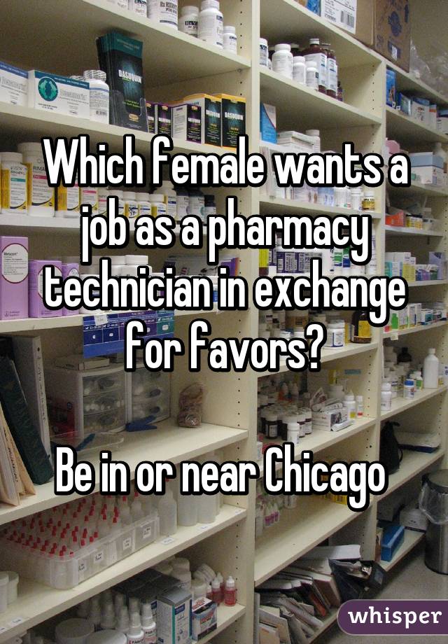 Which female wants a job as a pharmacy technician in exchange for favors?

Be in or near Chicago 