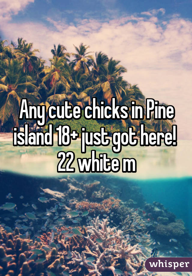 Any cute chicks in Pine island 18+ just got here! 
22 white m