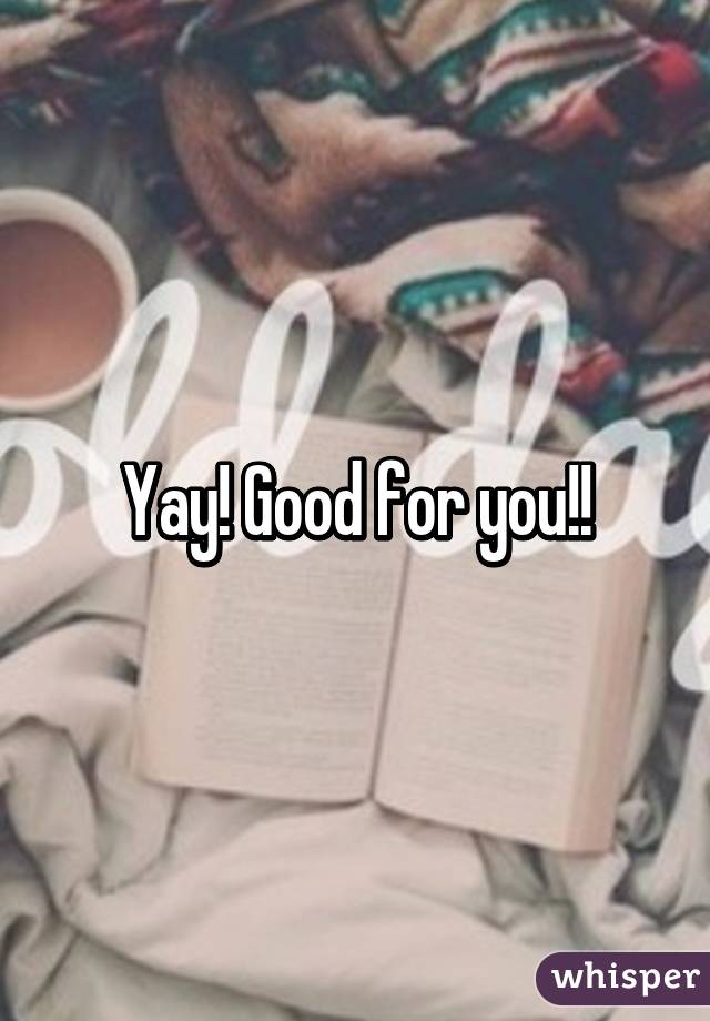 Yay! Good for you!!
