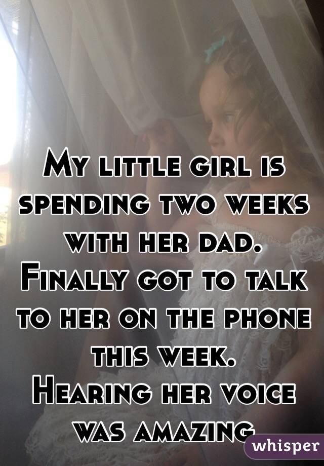 My little girl is spending two weeks with her dad. Finally got to talk to her on the phone this week.
Hearing her voice was amazing 