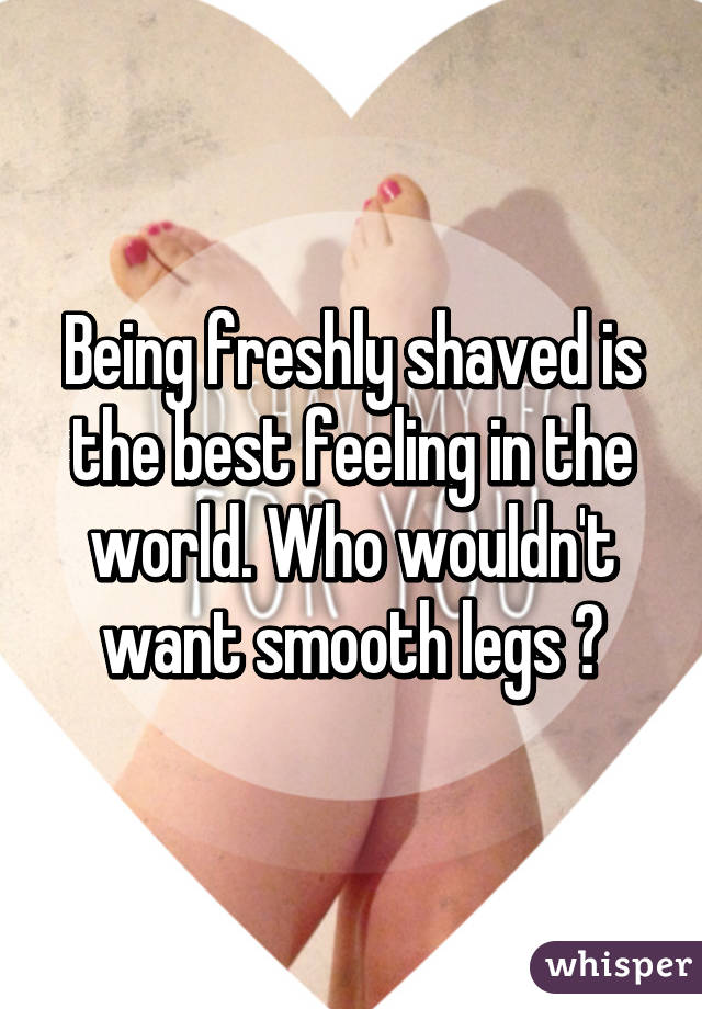 Being freshly shaved is the best feeling in the world. Who wouldn't want smooth legs 😏