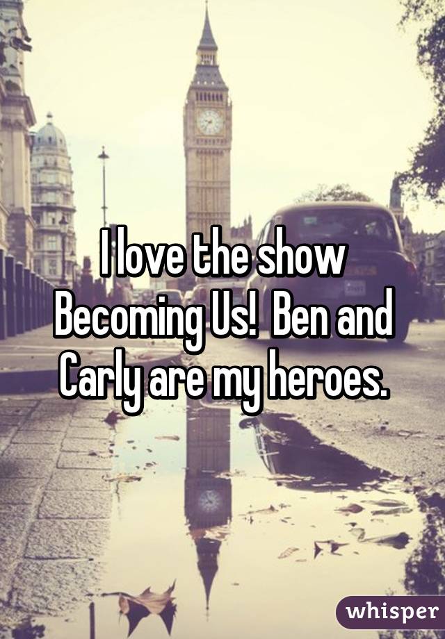 I love the show Becoming Us!  Ben and Carly are my heroes.