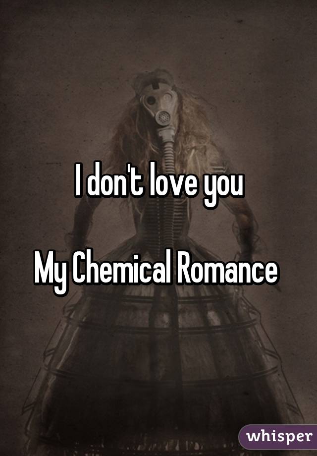 I don't love you

My Chemical Romance 