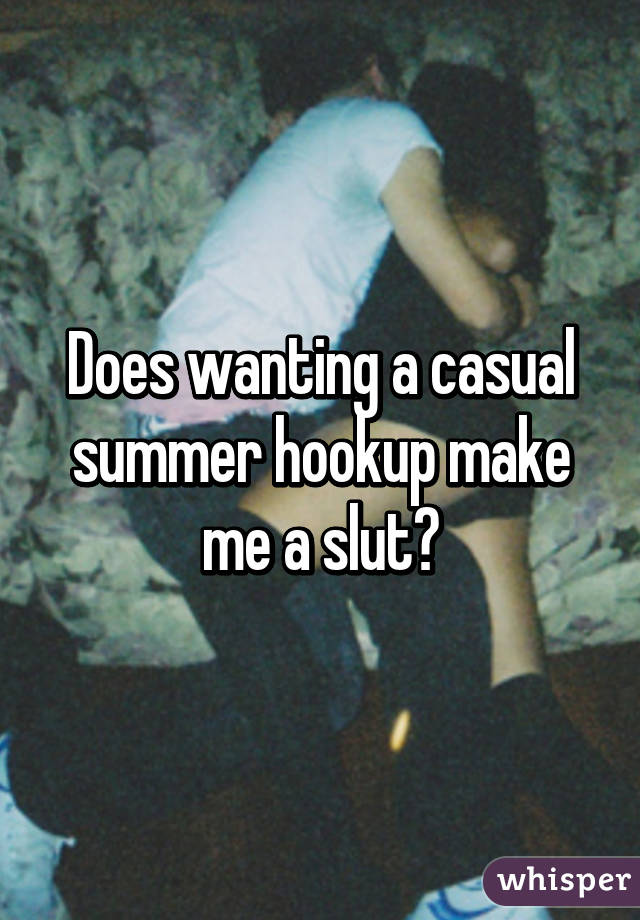 Does wanting a casual summer hookup make me a slut?