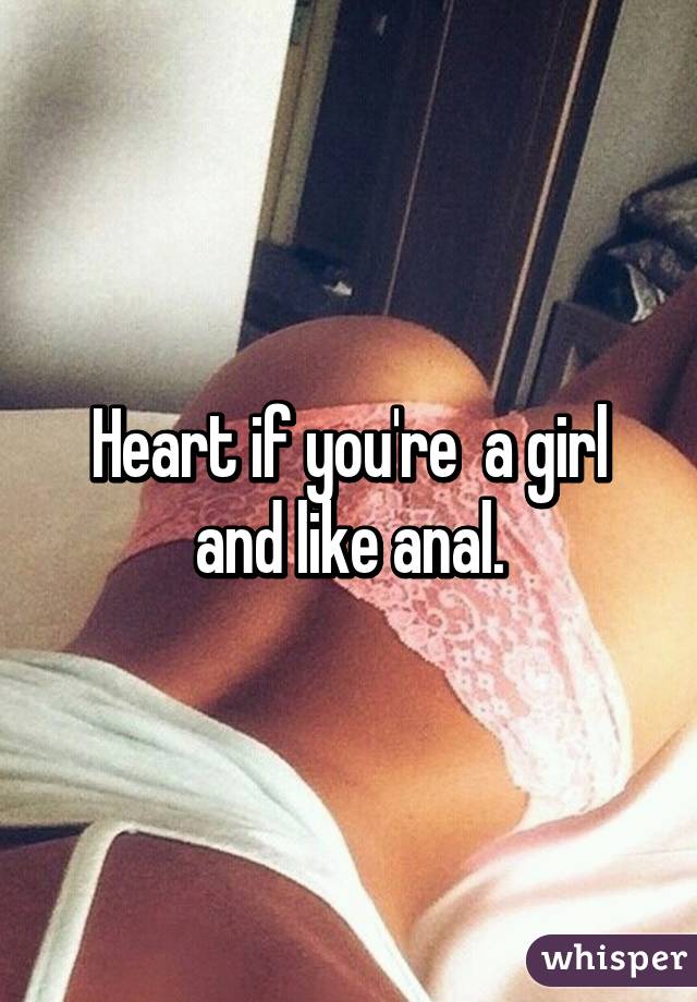 Heart if you're  a girl and like anal.