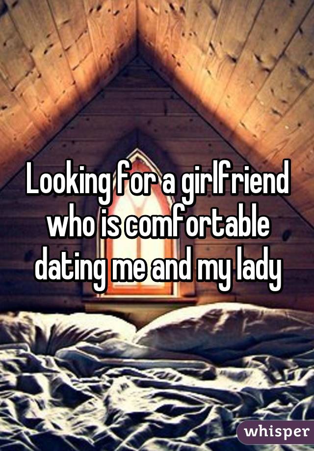 Looking for a girlfriend who is comfortable dating me and my lady