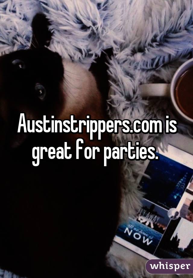 Austinstrippers.com is great for parties. 