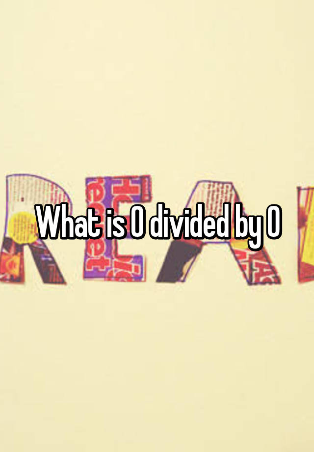 what-is-0-divided-by-0