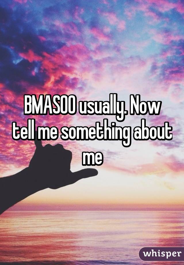 BMAS00 usually. Now tell me something about me