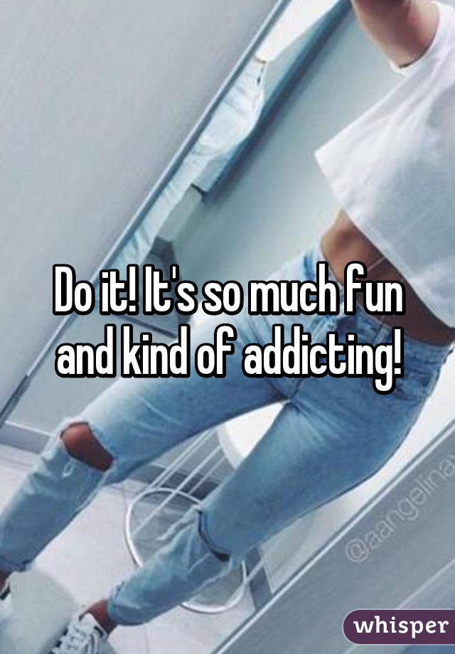 Do it! It's so much fun and kind of addicting!