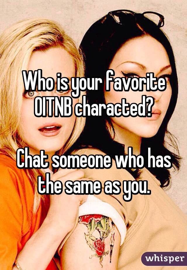 Who is your favorite OITNB characted?

Chat someone who has the same as you.