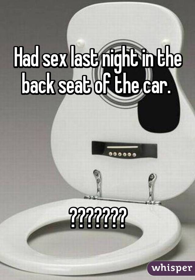 Had sex last night in the back seat of the car. 




👍👌👐👅❤😎😈