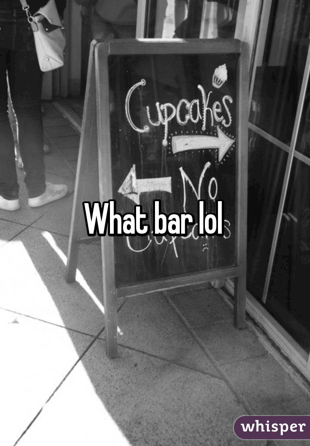 What bar lol 