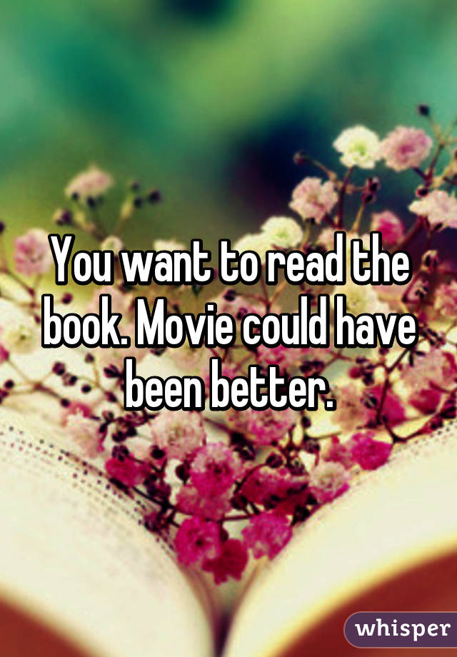 You want to read the book. Movie could have been better.