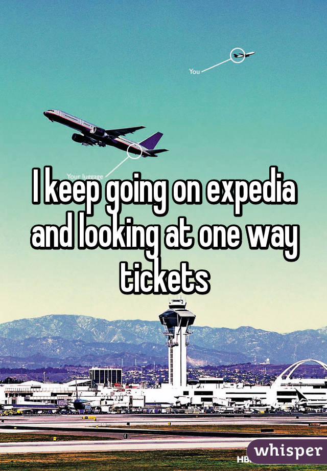 I keep going on expedia and looking at one way tickets