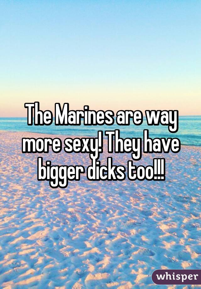 The Marines are way more sexy! They have bigger dicks too!!!