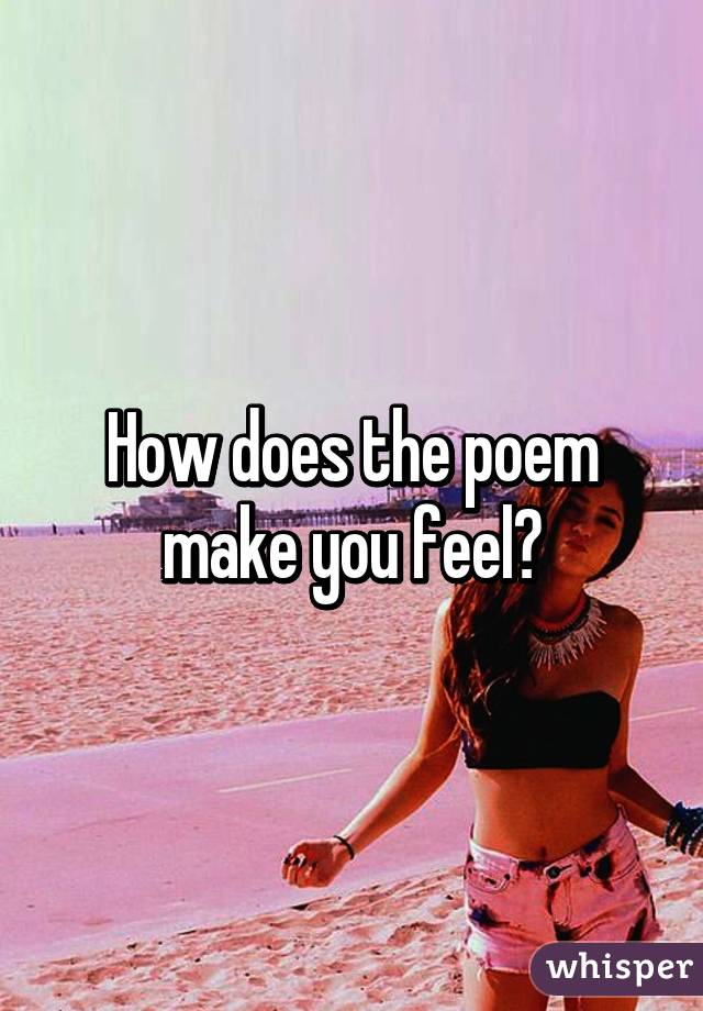 How does the poem make you feel?