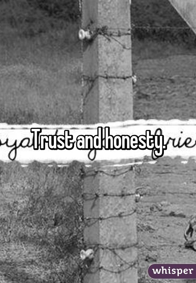 Trust and honesty.