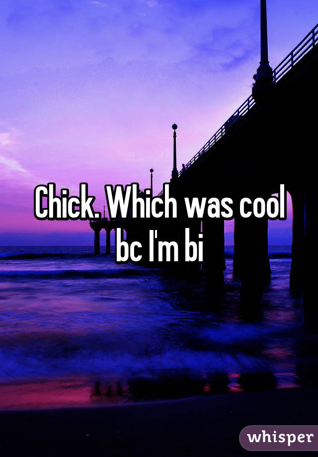 Chick. Which was cool bc I'm bi