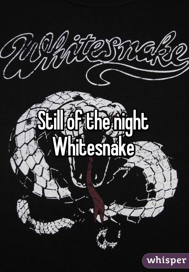 Still of the night 
Whitesnake 