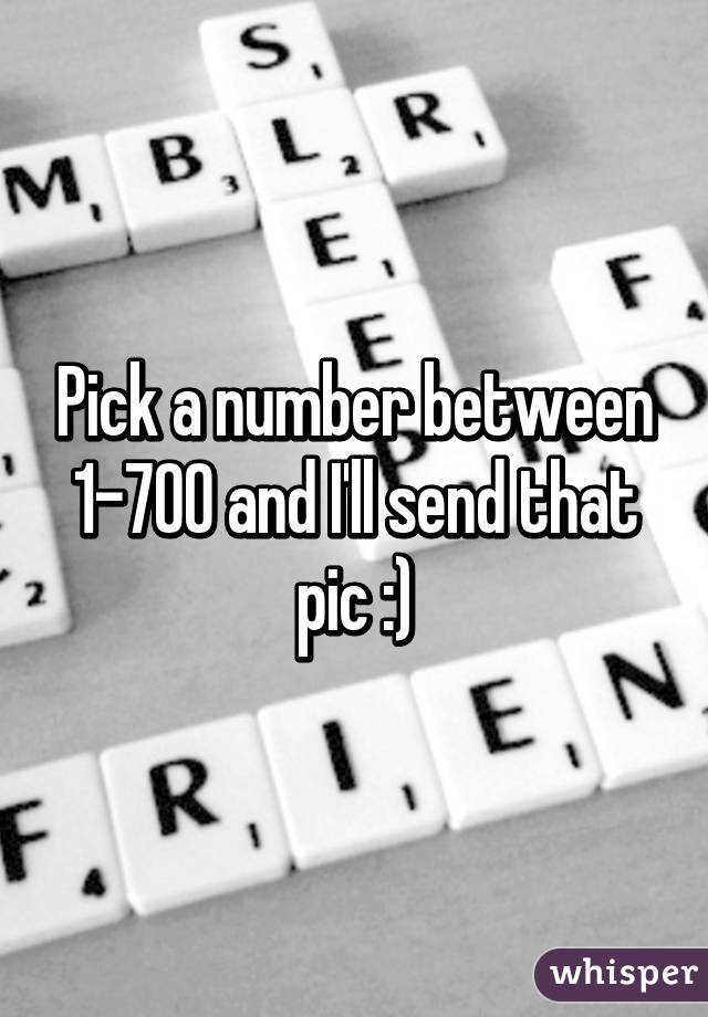 Pick a number between 1-700 and I'll send that pic :)