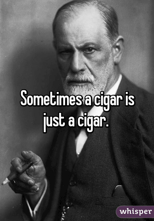 Sometimes a cigar is just a cigar. 