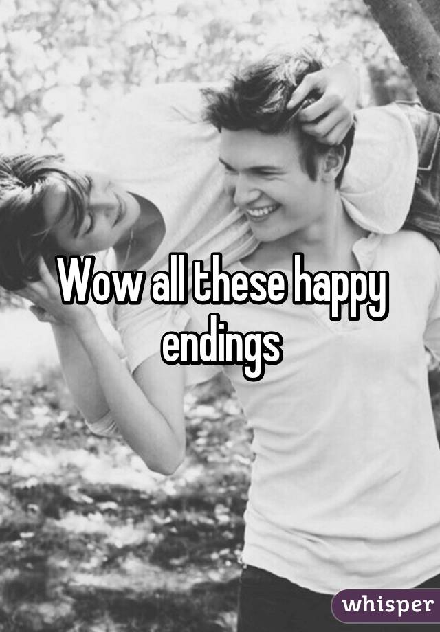 Wow all these happy endings