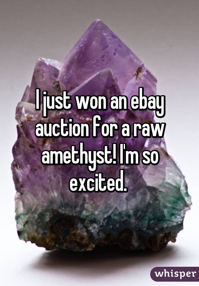 I just won an ebay auction for a raw amethyst! I'm so excited. 