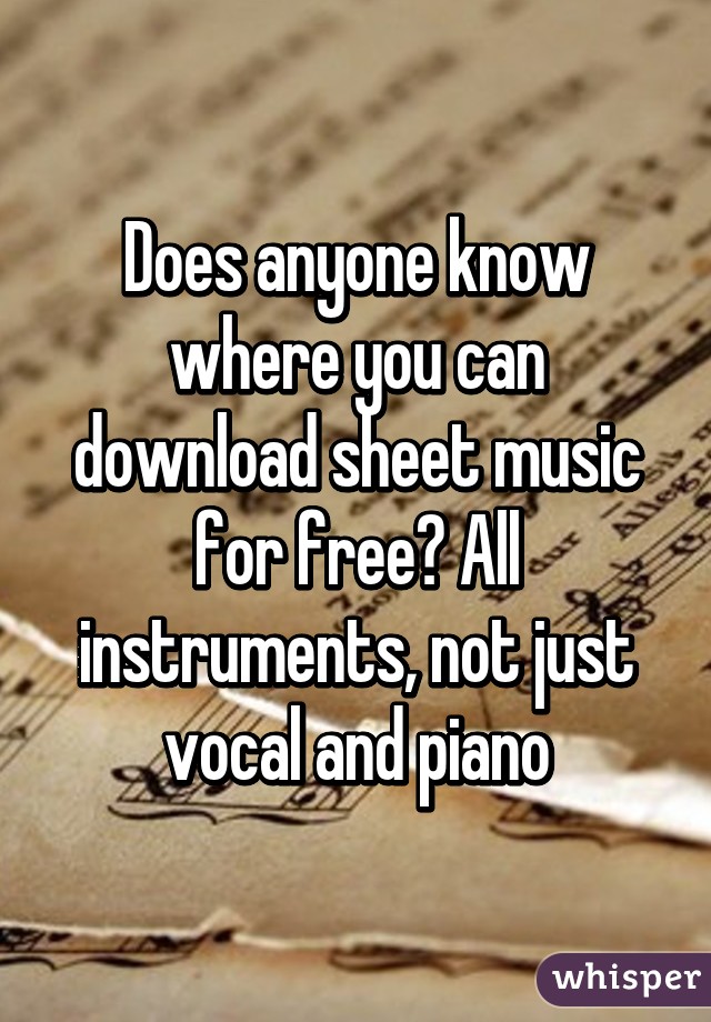 Does anyone know where you can download sheet music for free? All instruments, not just vocal and piano