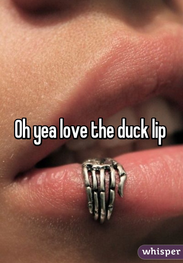 Oh yea love the duck lip 