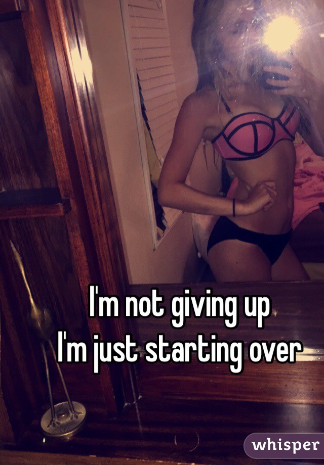 I'm not giving up
I'm just starting over 