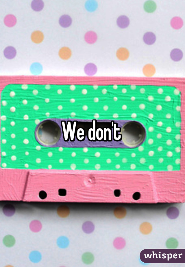 We don't 