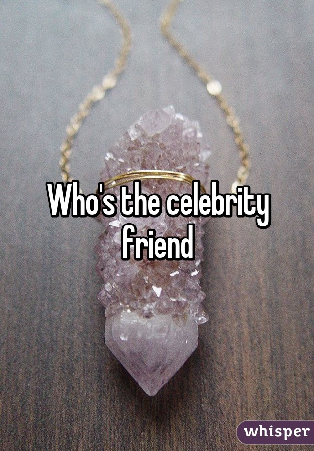 Who's the celebrity friend