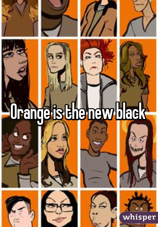 Orange is the new black 