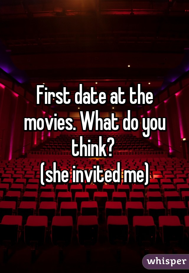 First date at the movies. What do you think? 
(she invited me)