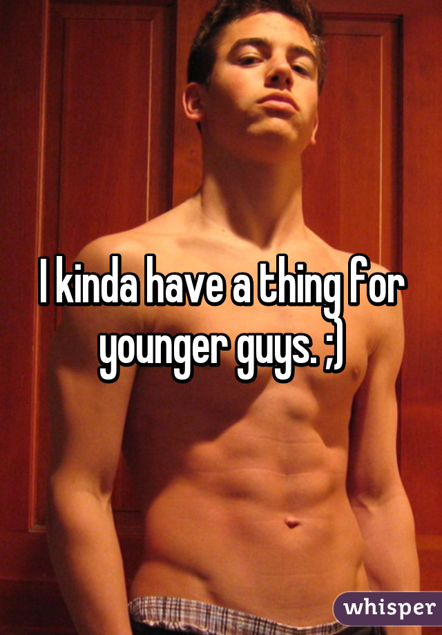 I kinda have a thing for younger guys. ;)