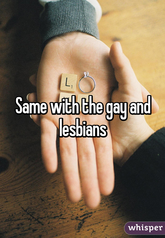 Same with the gay and lesbians