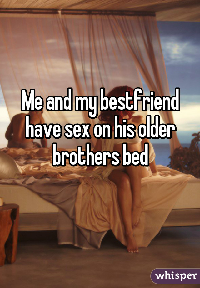 Me and my bestfriend have sex on his older brothers bed
