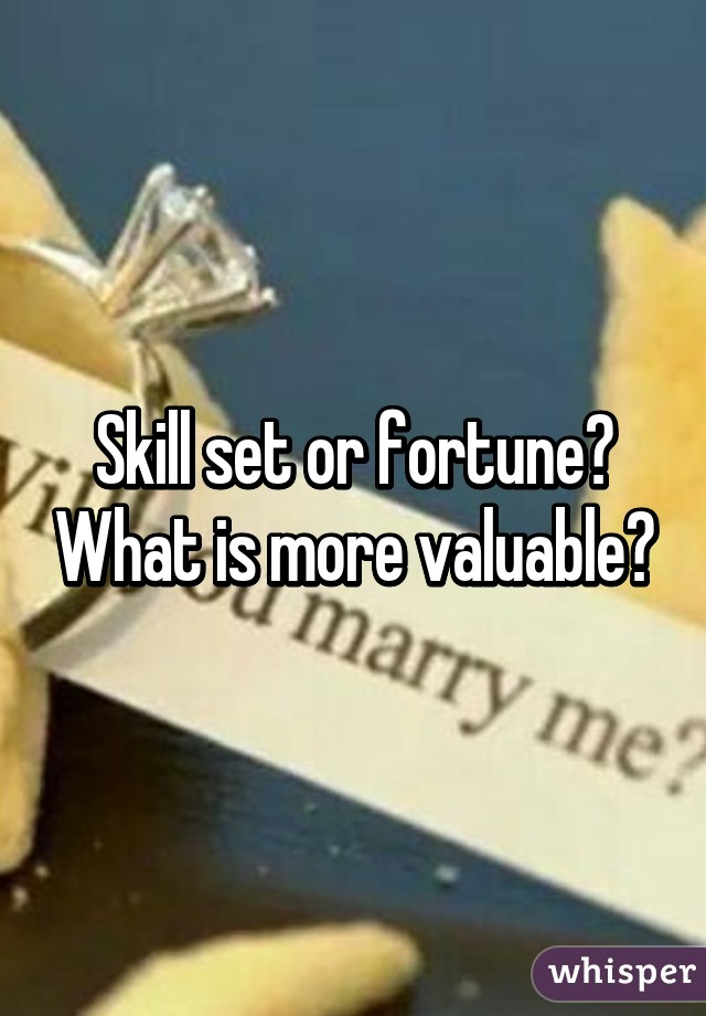 Skill set or fortune? What is more valuable?