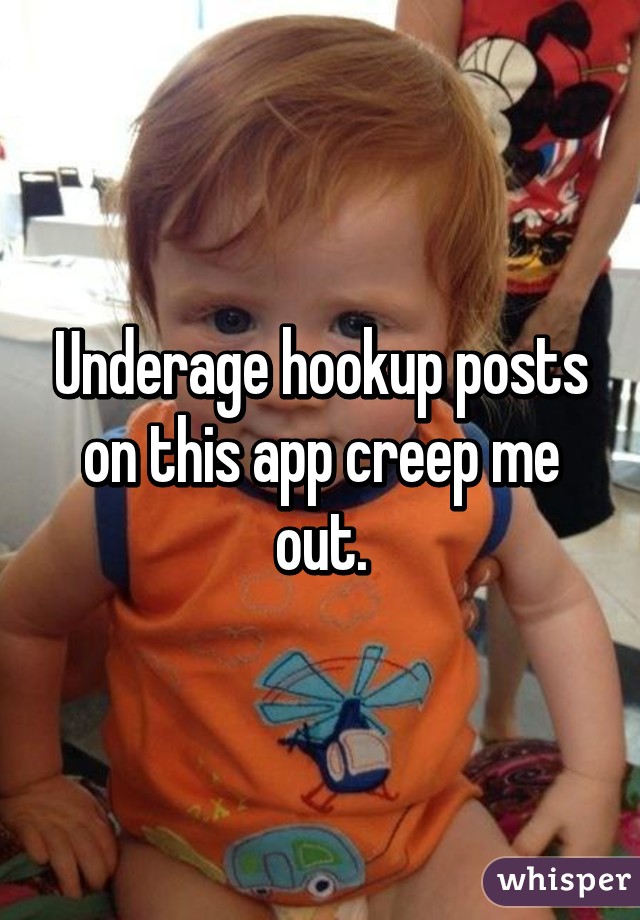 Underage hookup posts on this app creep me out.