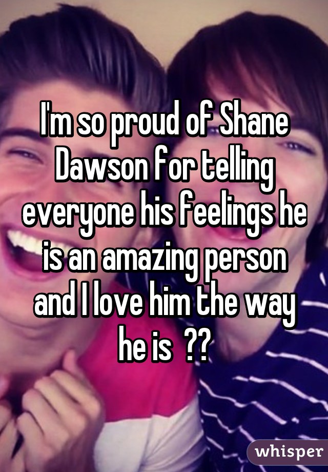 I'm so proud of Shane Dawson for telling everyone his feelings he is an amazing person and I love him the way he is  ⚓⚓