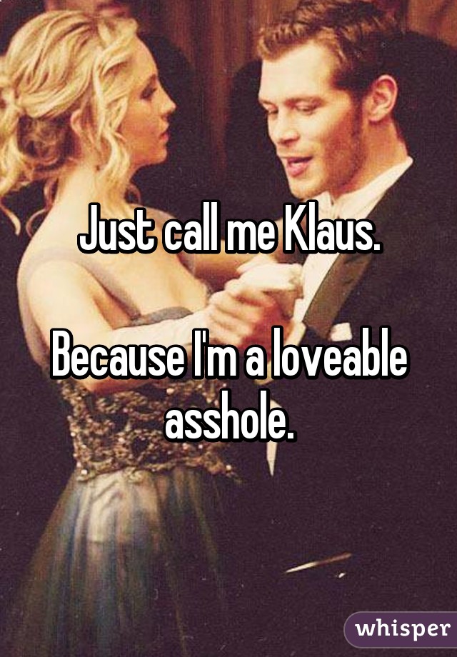 Just call me Klaus.

Because I'm a loveable asshole.