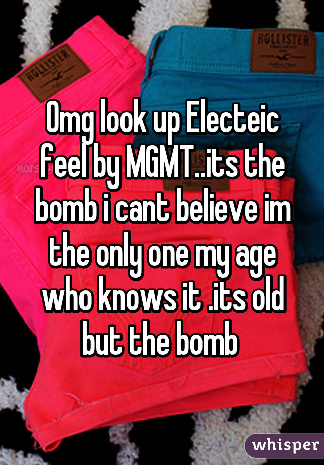 Omg look up Electeic feel by MGMT..its the bomb i cant believe im the only one my age who knows it .its old but the bomb 