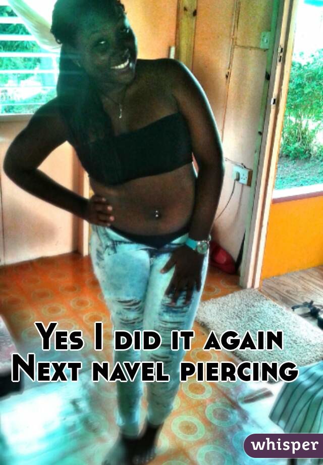 Yes I did it again
Next navel piercing 