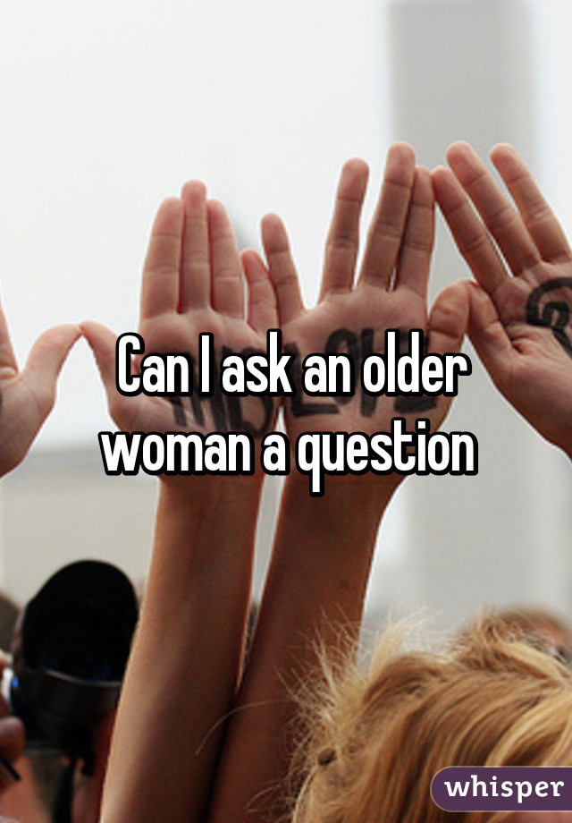  Can I ask an older woman a question