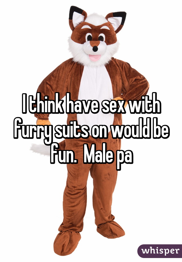 I think have sex with furry suits on would be fun.  Male pa