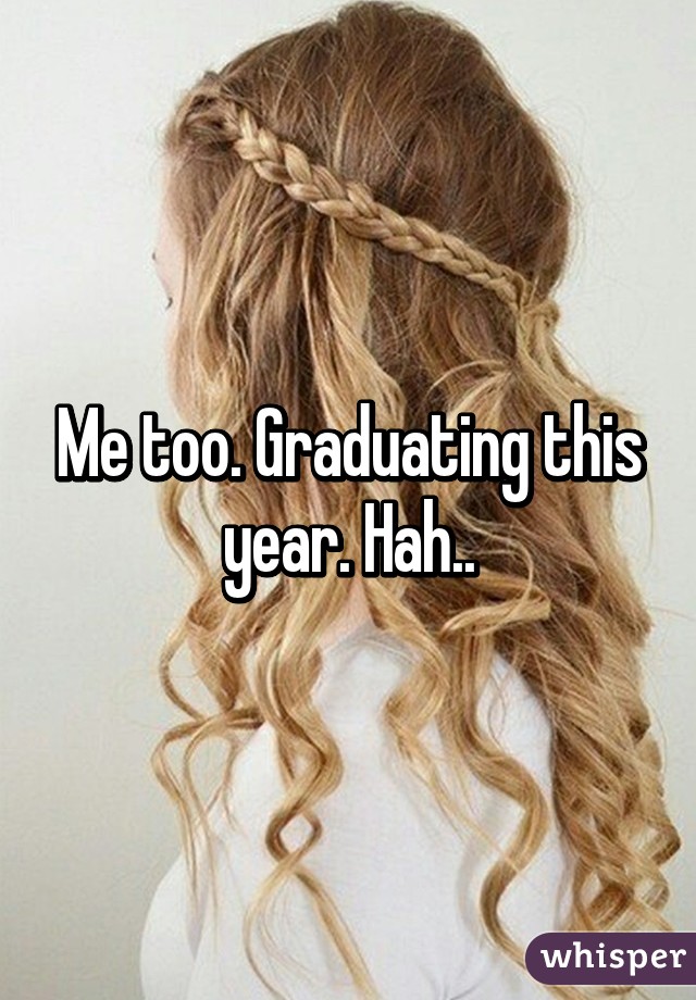 Me too. Graduating this year. Hah..